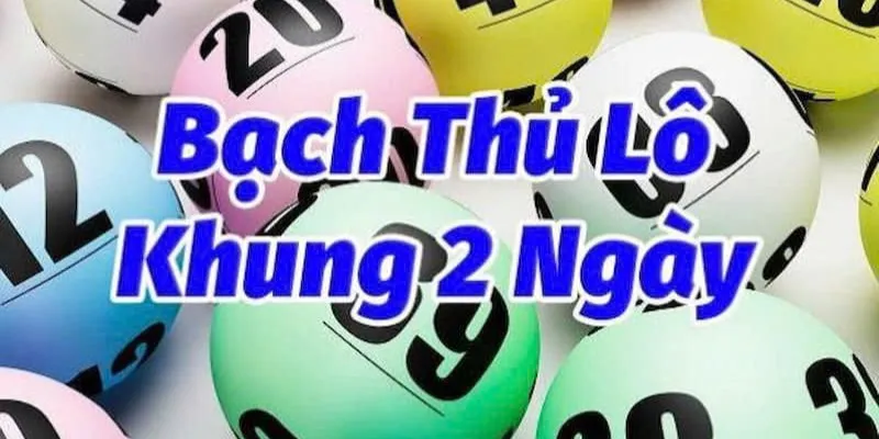 Bạn có biết gì về bạch thủ lô khung 2 ngày chưa?