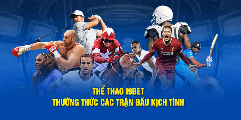 Tham gia thể thao I9BET để hòa mình vào những giải đấu đỉnh cao